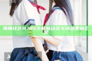 海角社區HJB06最新動態與活動更新匯總