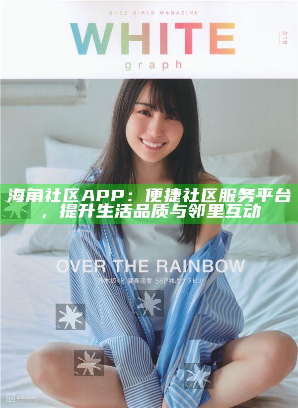 海角社區(qū)APP：便捷社區(qū)服務(wù)平臺(tái)，提升生活品質(zhì)與鄰里互動(dòng)